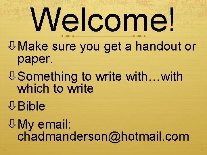 Welcome! Make sure you get a handout or paper. Something to write with…with which