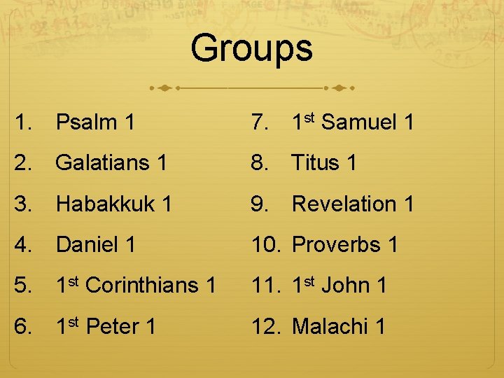 Groups 1. Psalm 1 7. 1 st Samuel 1 2. Galatians 1 8. Titus