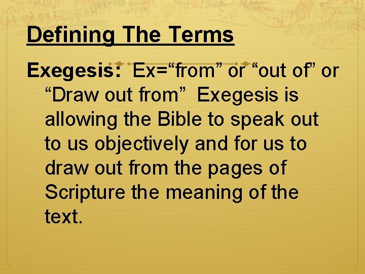 Defining The Terms Exegesis: Ex=“from” or “out of” or “Draw out from” Exegesis is