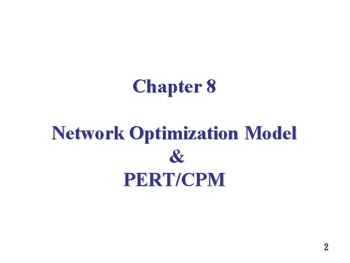 Chapter 8 Network Optimization Model & PERT/CPM 2 