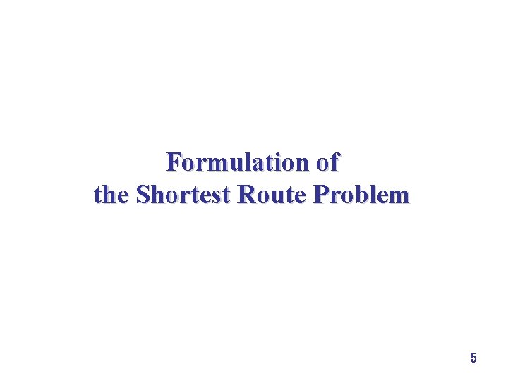 Formulation of the Shortest Route Problem 5 