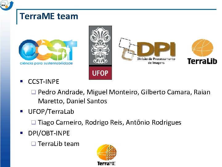 Terra. ME team § CCST-INPE q Pedro Andrade, Miguel Monteiro, Gilberto Camara, Raian Maretto,