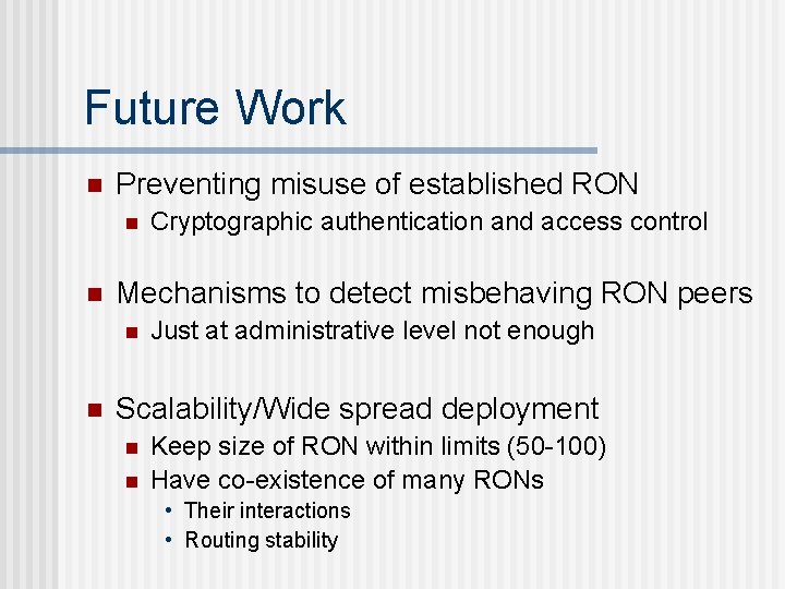 Future Work n Preventing misuse of established RON n n Mechanisms to detect misbehaving