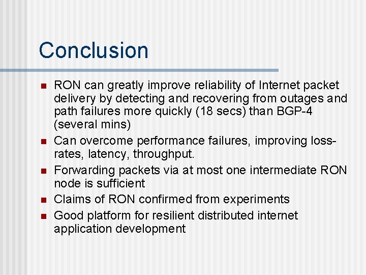Conclusion n n RON can greatly improve reliability of Internet packet delivery by detecting