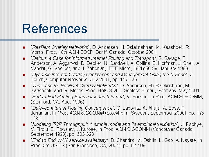 References n n n n “Resilient Overlay Networks”, D. Andersen, H. Balakrishnan, M. Kaashoek,