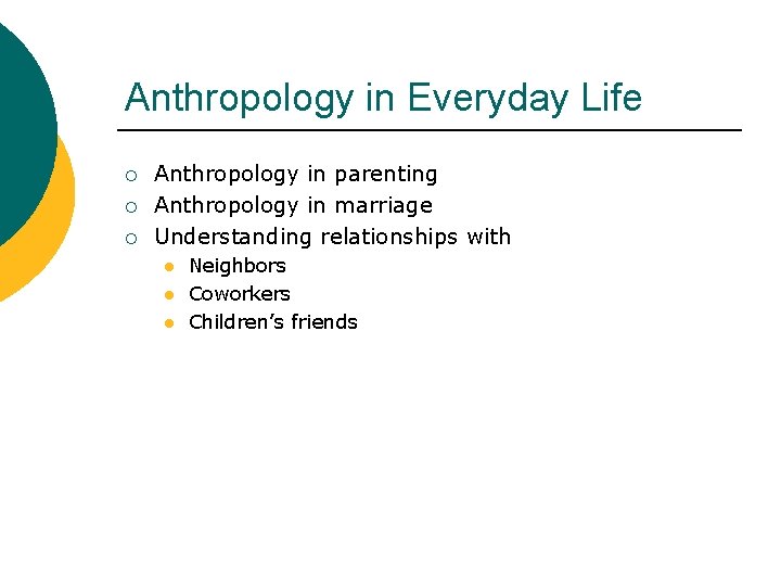 Anthropology in Everyday Life ¡ ¡ ¡ Anthropology in parenting Anthropology in marriage Understanding