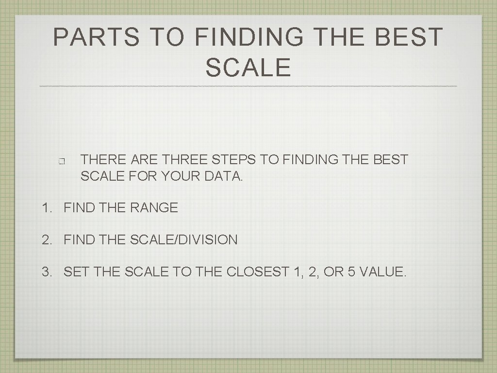 PARTS TO FINDING THE BEST SCALE THERE ARE THREE STEPS TO FINDING THE BEST