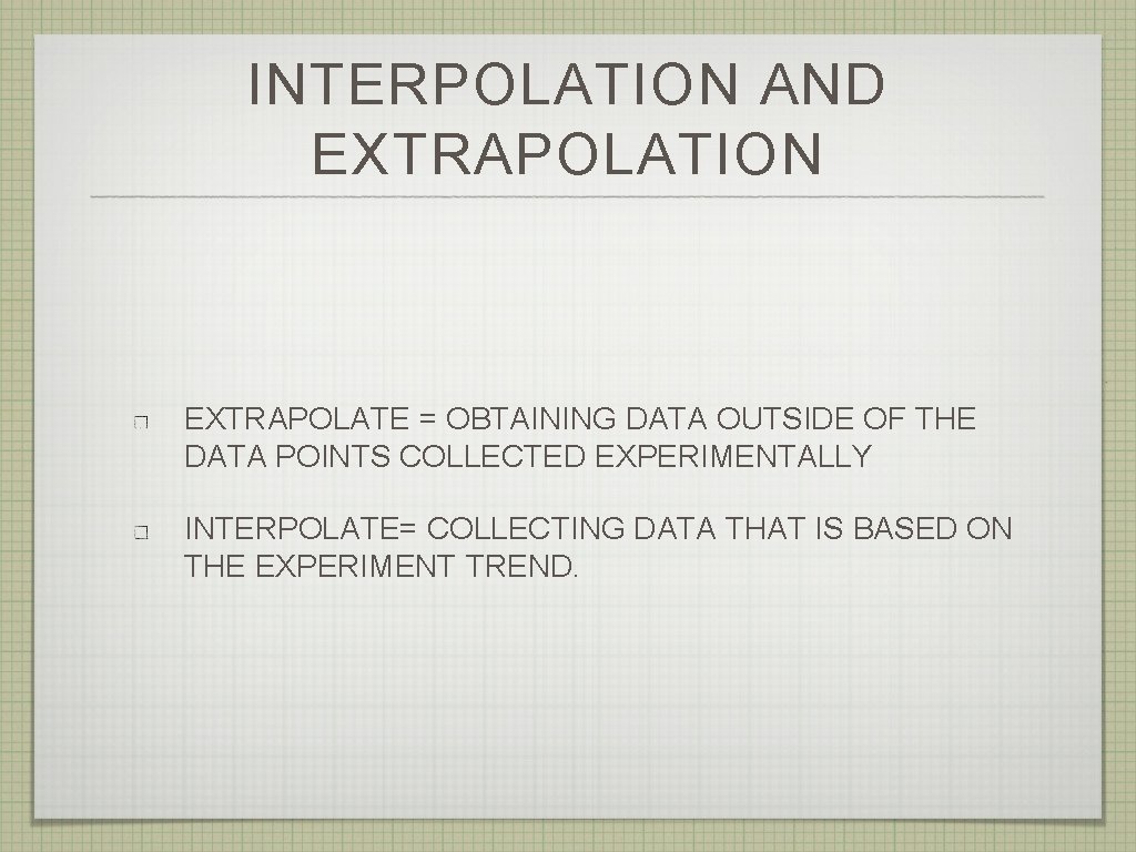 INTERPOLATION AND EXTRAPOLATION EXTRAPOLATE = OBTAINING DATA OUTSIDE OF THE DATA POINTS COLLECTED EXPERIMENTALLY