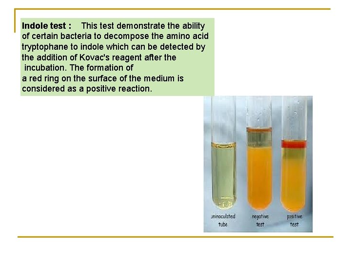 Indole test : This test demonstrate the ability of certain bacteria to decompose the