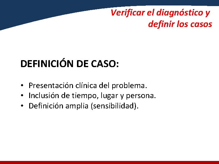 Verificar el diagnóstico y definir los casos DEFINICIÓN DE CASO: • Presentación clínica del