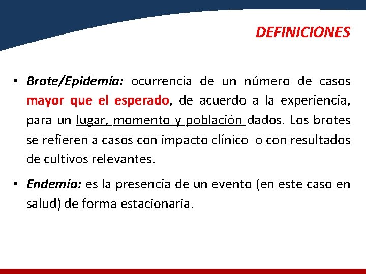 DEFINICIONES • Brote/Epidemia: ocurrencia de un número de casos mayor que el esperado, de