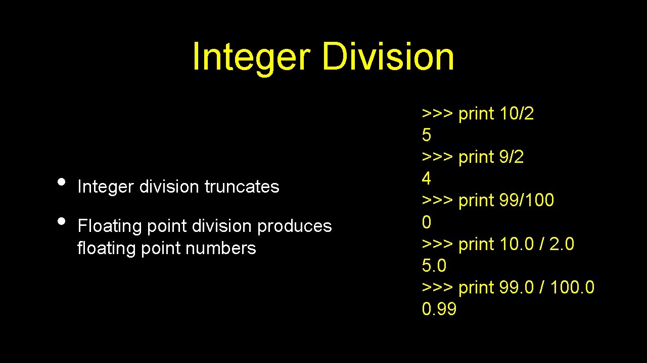 Integer Division • • Integer division truncates Floating point division produces floating point numbers