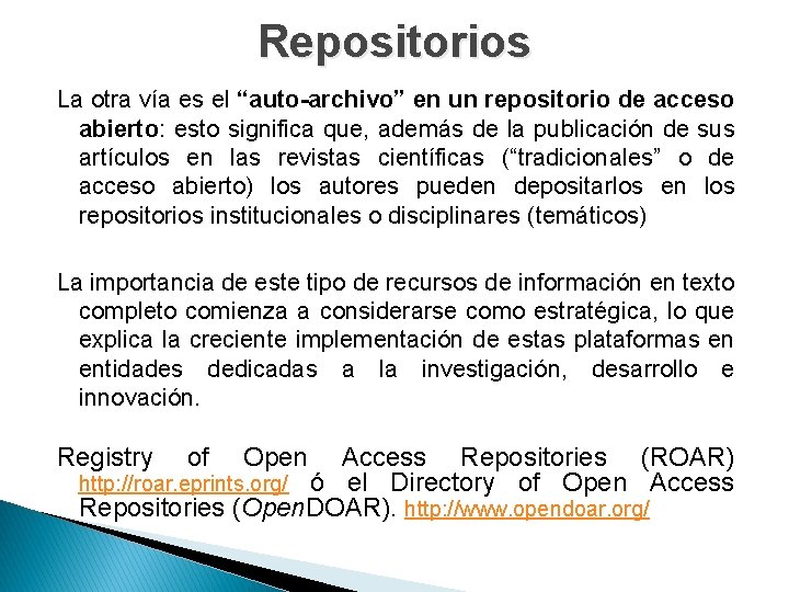 Repositorios La otra vía es el “auto-archivo” en un repositorio de acceso abierto: esto