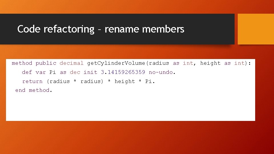 Code refactoring – rename members method public decimal get. Cylinder. Volume(radius as int, height