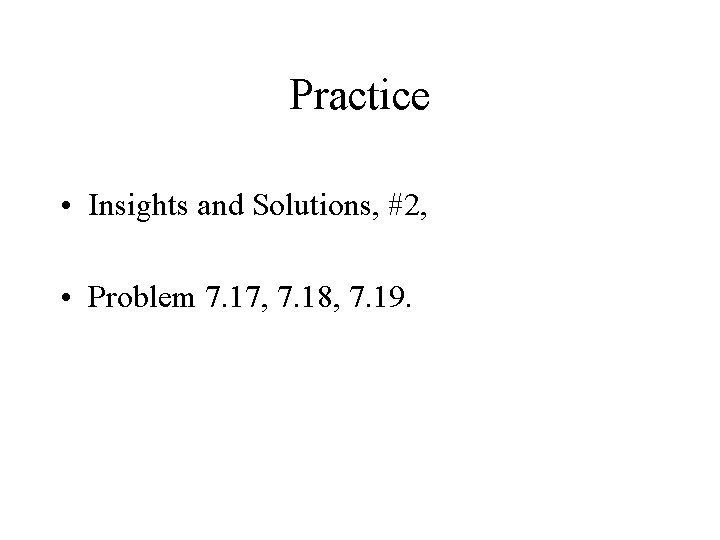 Practice • Insights and Solutions, #2, • Problem 7. 17, 7. 18, 7. 19.