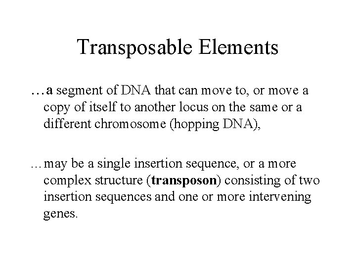 Transposable Elements …a segment of DNA that can move to, or move a copy