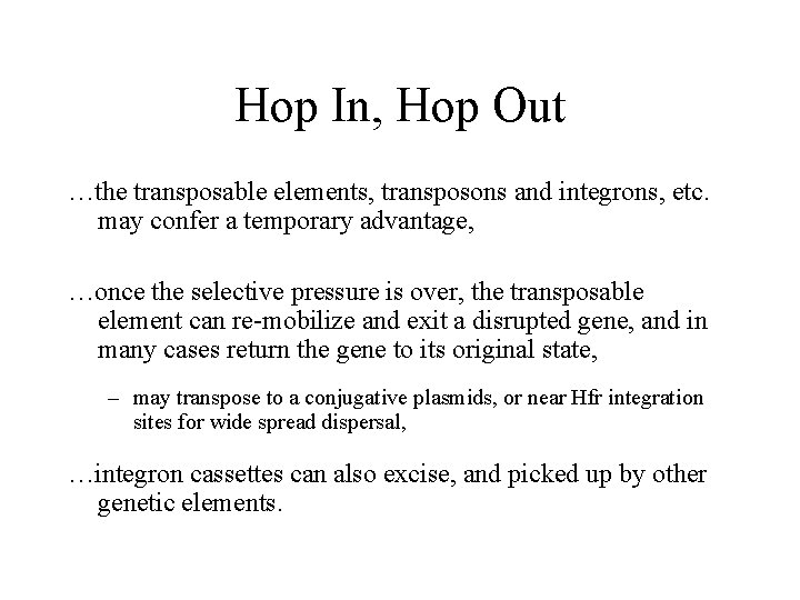 Hop In, Hop Out …the transposable elements, transposons and integrons, etc. may confer a