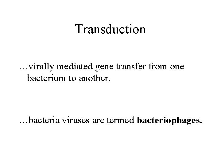 Transduction …virally mediated gene transfer from one bacterium to another, …bacteria viruses are termed