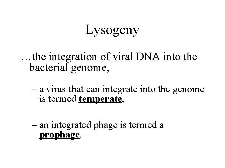 Lysogeny …the integration of viral DNA into the bacterial genome, – a virus that