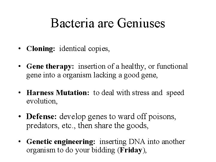 Bacteria are Geniuses • Cloning: identical copies, • Gene therapy: insertion of a healthy,