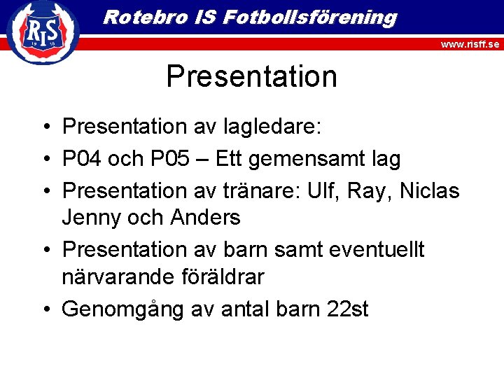 Rotebro IS Fotbollsförening www. risff. se Presentation • Presentation av lagledare: • P 04