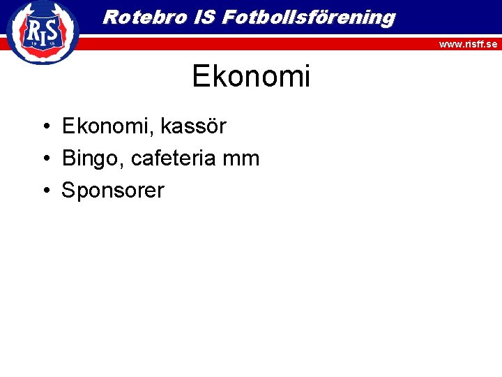 Rotebro IS Fotbollsförening www. risff. se Ekonomi • Ekonomi, kassör • Bingo, cafeteria mm