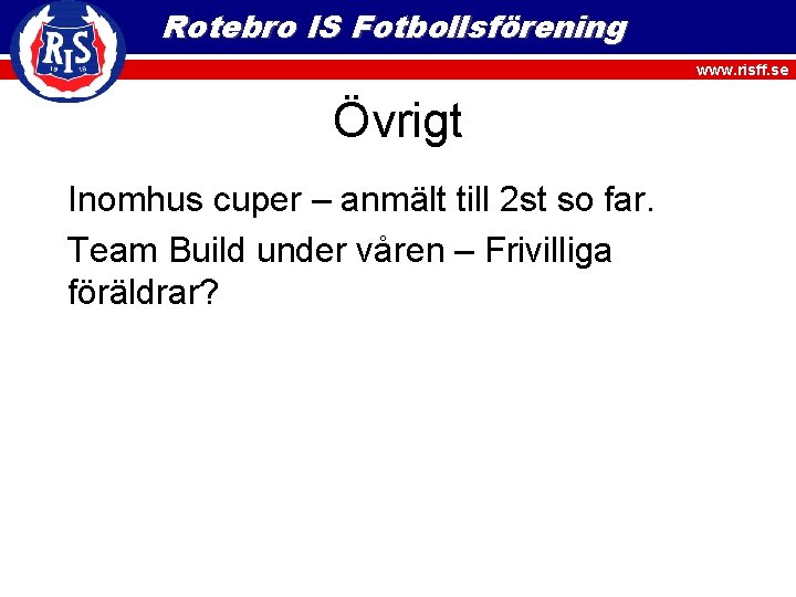 Rotebro IS Fotbollsförening www. risff. se Övrigt Inomhus cuper – anmält till 2 st