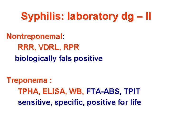 Syphilis: laboratory dg – II Nontreponemal: RRR, VDRL, RPR biologically fals positive Treponema :