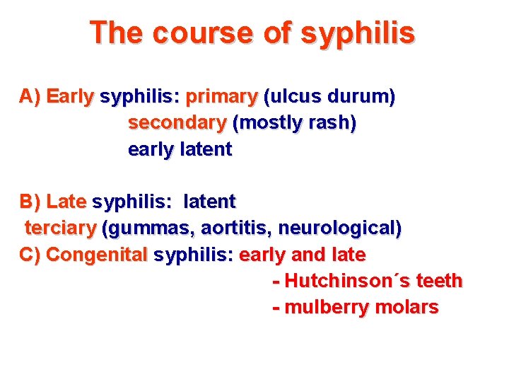 The course of syphilis A) Early syphilis: primary (ulcus durum) secondary (mostly rash) early