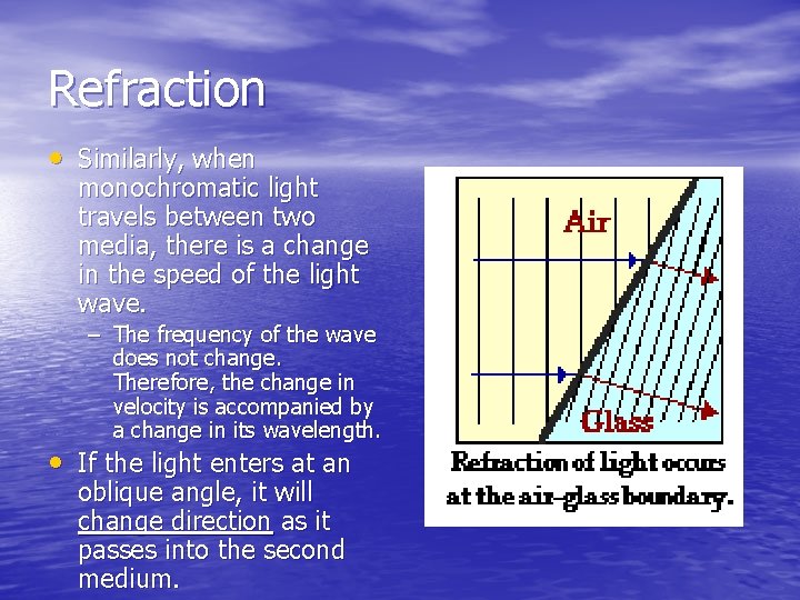 Refraction • Similarly, when monochromatic light travels between two media, there is a change