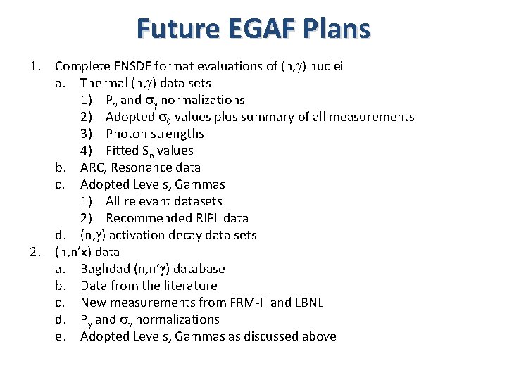 Future EGAF Plans 1. Complete ENSDF format evaluations of (n, g) nuclei a. Thermal