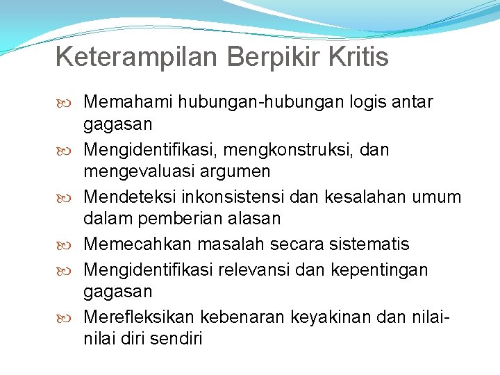 Keterampilan Berpikir Kritis Memahami hubungan-hubungan logis antar gagasan Mengidentifikasi, mengkonstruksi, dan mengevaluasi argumen Mendeteksi