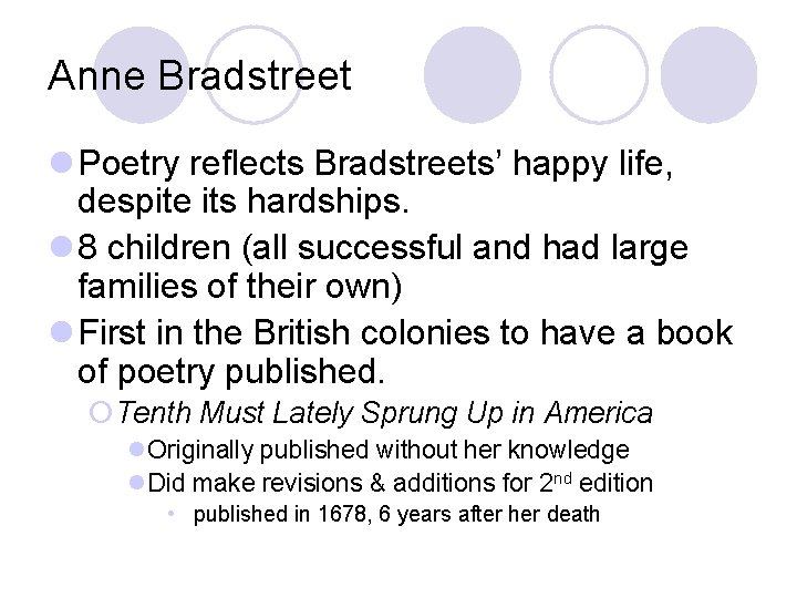 Anne Bradstreet l Poetry reflects Bradstreets’ happy life, despite its hardships. l 8 children