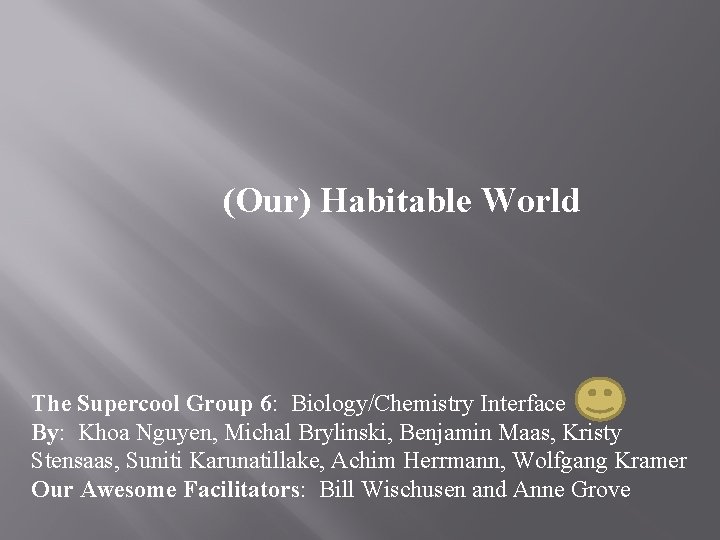 (Our) Habitable World The Supercool Group 6: Biology/Chemistry Interface By: Khoa Nguyen, Michal Brylinski,