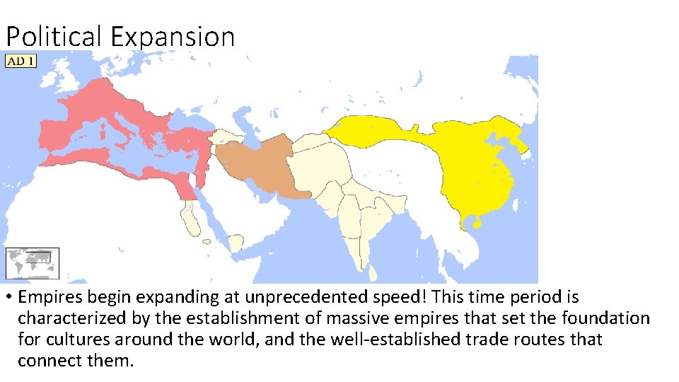 Political Expansion • Empires begin expanding at unprecedented speed! This time period is characterized