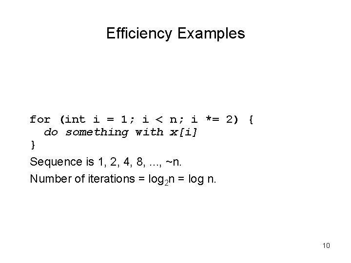 Efficiency Examples for (int i = 1; i < n; i *= 2) { Efficiency Examples for (int i = 1; i < n; i *= 2) {