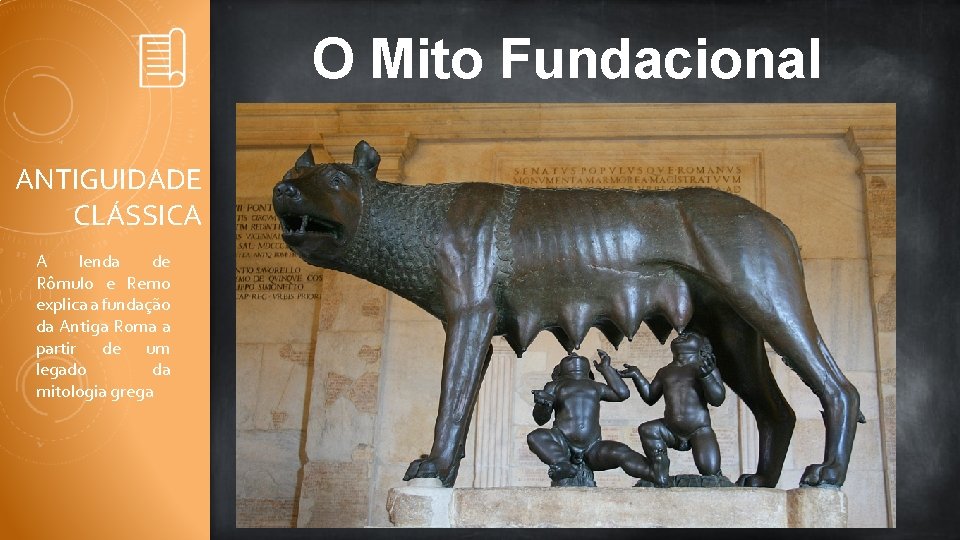 O Mito Fundacional ANTIGUIDADE CLÁSSICA A lenda de Rômulo e Remo explica a fundação