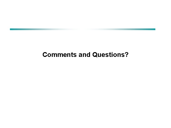 Comments and Questions? 