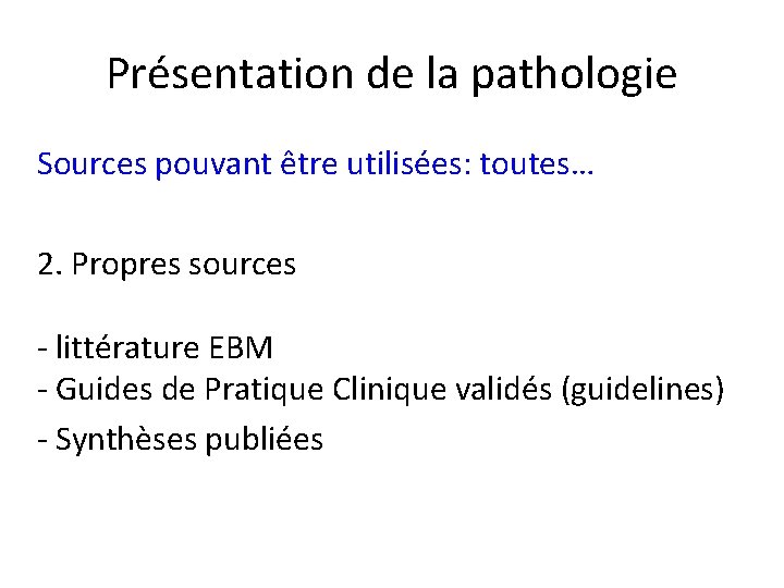 Présentation de la pathologie Sources pouvant être utilisées: toutes… 2. Propres sources - littérature