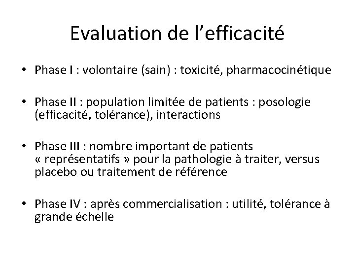 Evaluation de l’efficacité • Phase I : volontaire (sain) : toxicité, pharmacocinétique • Phase