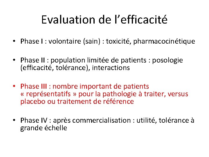 Evaluation de l’efficacité • Phase I : volontaire (sain) : toxicité, pharmacocinétique • Phase