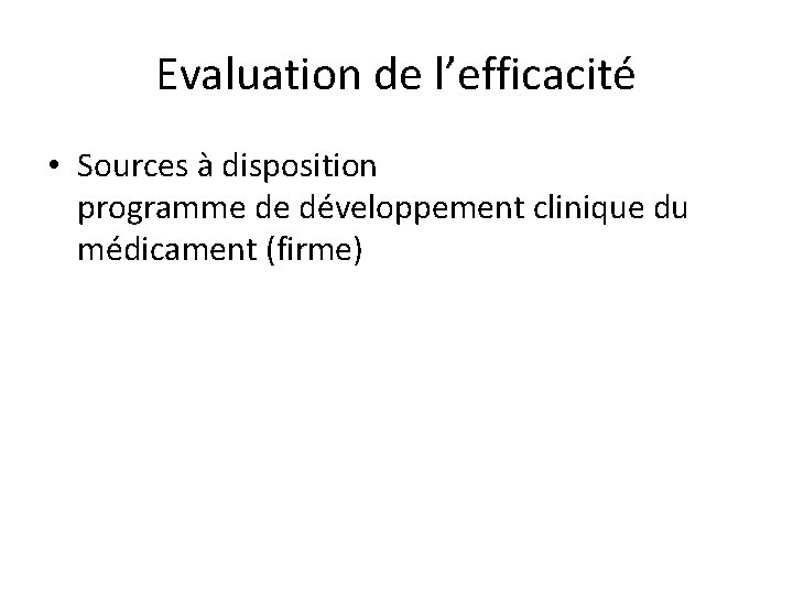 Evaluation de l’efficacité • Sources à disposition programme de développement clinique du médicament (firme)