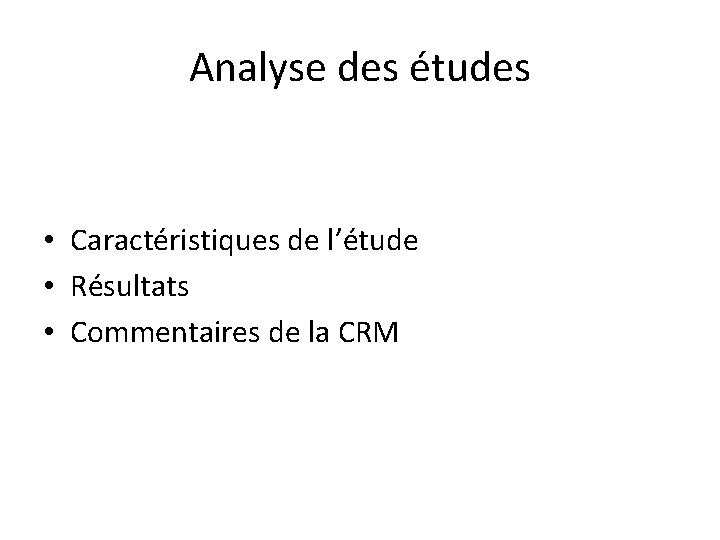 Analyse des études • Caractéristiques de l’étude • Résultats • Commentaires de la CRM