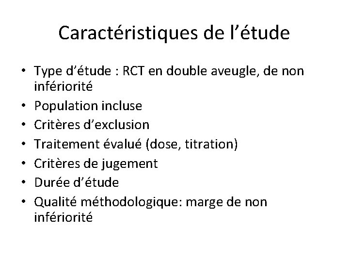 Caractéristiques de l’étude • Type d’étude : RCT en double aveugle, de non infériorité