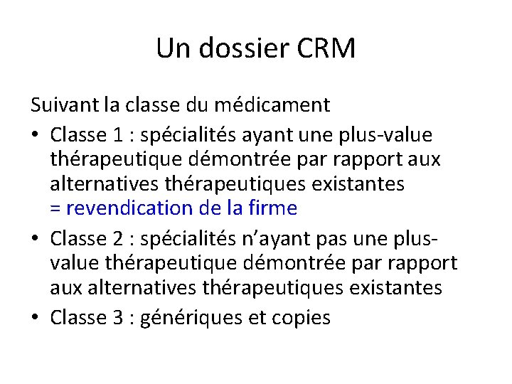 Un dossier CRM Suivant la classe du médicament • Classe 1 : spécialités ayant