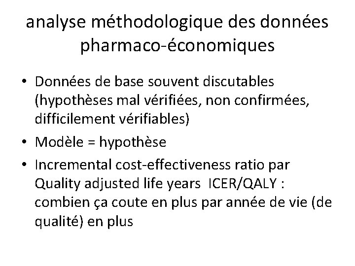 analyse méthodologique des données pharmaco-économiques • Données de base souvent discutables (hypothèses mal vérifiées,