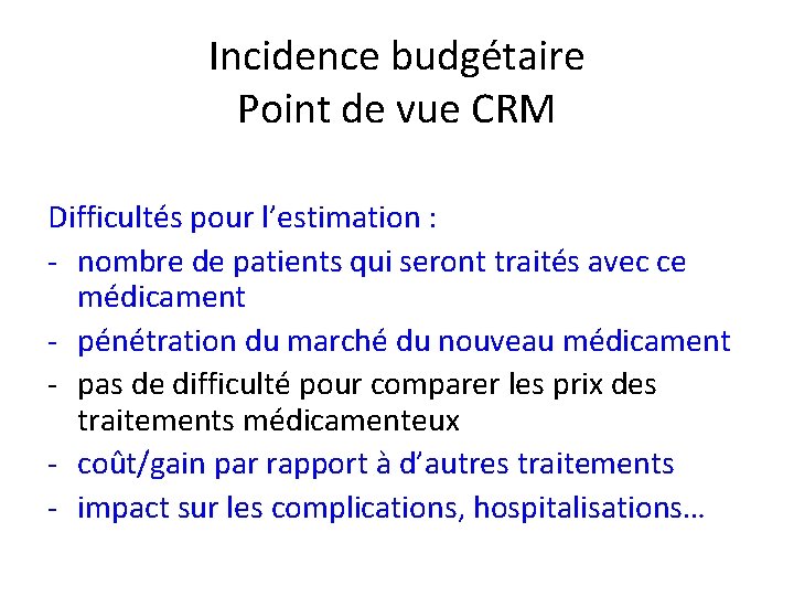 Incidence budgétaire Point de vue CRM Difficultés pour l’estimation : - nombre de patients