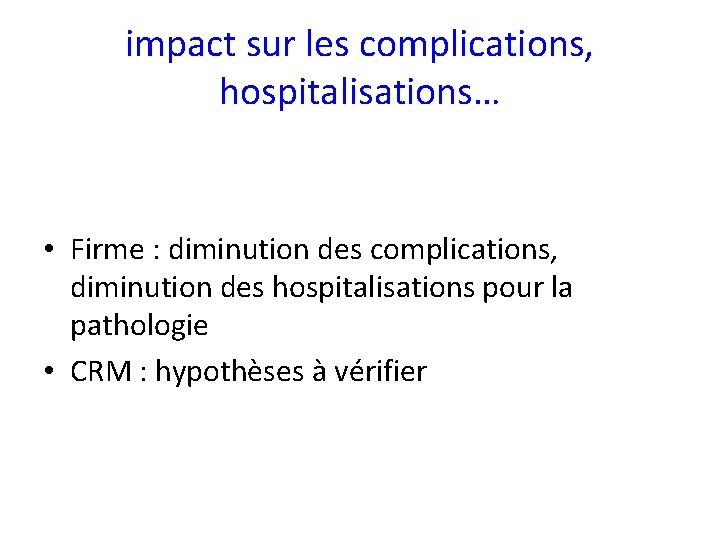 impact sur les complications, hospitalisations… • Firme : diminution des complications, diminution des hospitalisations