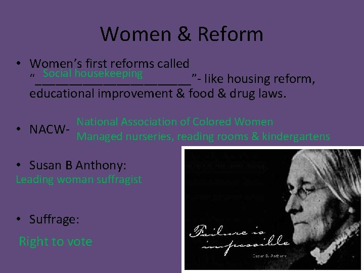 Women & Reform • Women’s first reforms called Social housekeeping “____________”like housing reform, educational