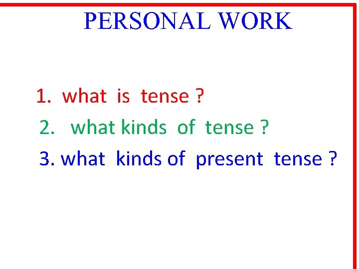 PERSONAL WORK 1. what is tense ? 2. what kinds of tense ? 3.